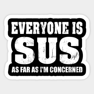 Everyone is Sus as far as I'm Concerned Sticker